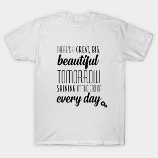 There's a Great, Big, Beautiful Tomorrow Shirt - black font T-Shirt